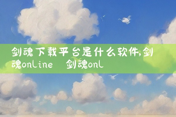 剑魂下载平台是什么软件