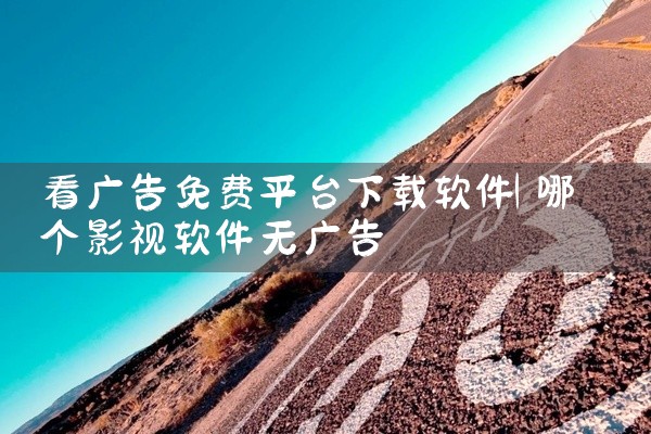 看广告免费平台下载软件