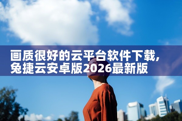 画质很好的云平台软件下载