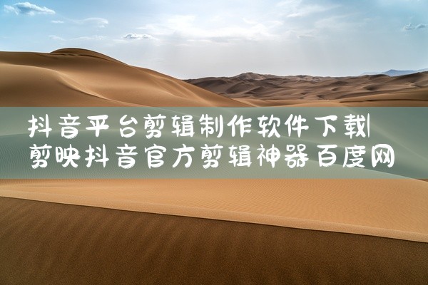 抖音平台剪辑制作软件下载