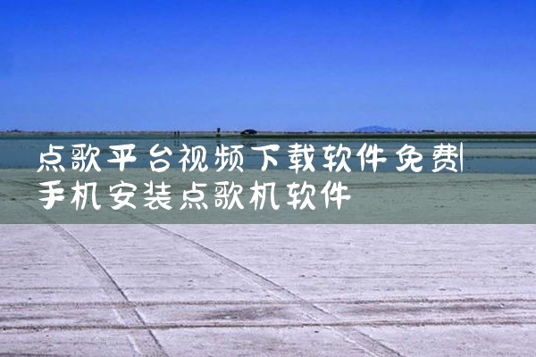 点歌平台视频下载软件免费