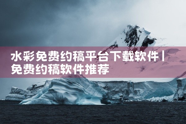 水彩免费约稿平台下载软件