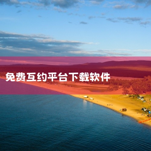 能免费约聊的交友软件,有没有免费的同城约会聊天软件,免费约会软件app前十名,有哪些可以下载安装的免费聊天交友软件,