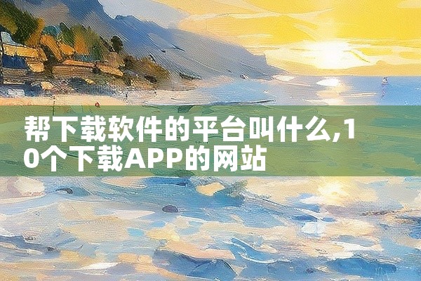 帮下载软件的平台叫什么