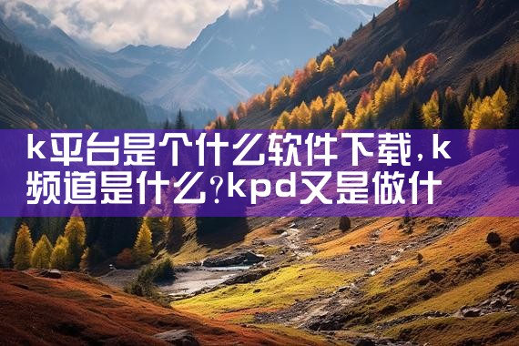 k平台是个什么软件下载